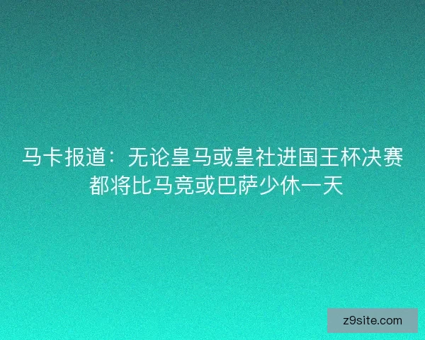马卡报道：无论皇马或皇社进国王杯决赛 都将比马竞或巴萨少休一天